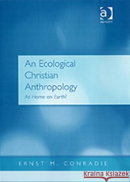 An Ecological Christian Anthropology: At Home on Earth? Conradie, Ernst M. 9780754650645 Ashgate Publishing Limited