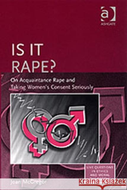 Is It Rape?: On Acquaintance Rape and Taking Women's Consent Seriously McGregor, Joan 9780754650652