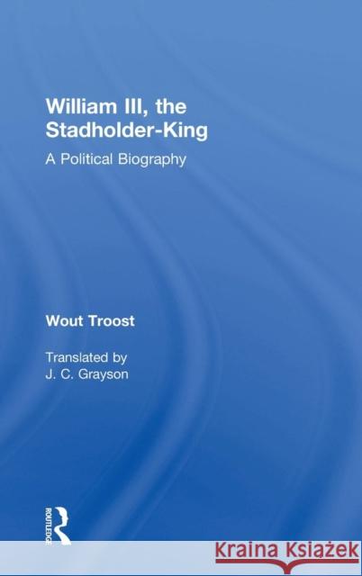 William III, the Stadholder-King: A Political Biography Troost, Wout 9780754650713 