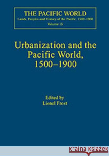 The Pacific World: Urbanization and the Pacific World, 1500-1900 Frost, Lionel 9780754650751