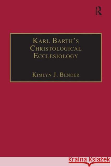 Karl Barth's Christological Ecclesiology Kimlyn J. Bender   9780754650867 Ashgate Publishing Limited