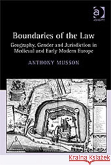 Boundaries of the Law: Geography, Gender and Jurisdiction in Medieval and Early Modern Europe Musson, Anthony 9780754650904