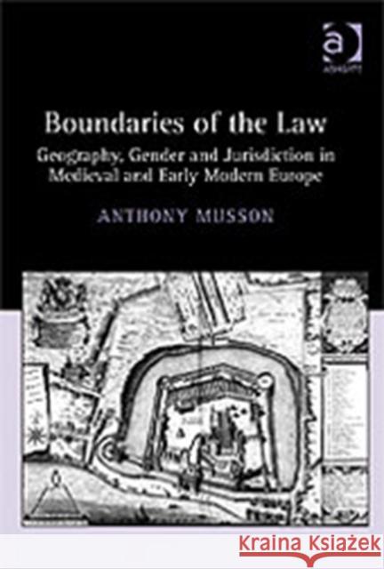 Boundaries of the Law: Geography, Gender and Jurisdiction in Medieval and Early Modern Europe Musson, Anthony 9780754650904 Ashgate Publishing Limited