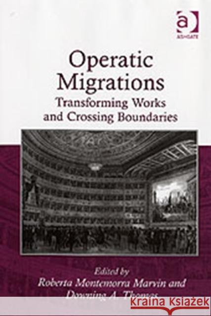 Operatic Migrations: Transforming Works and Crossing Boundaries Thomas, Downinga 9780754650980 Ashgate Publishing Limited