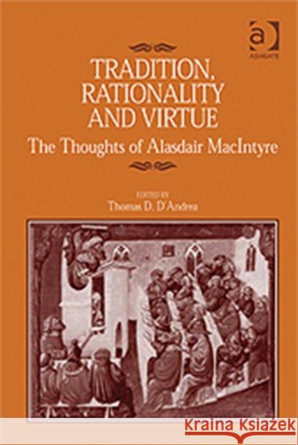 Tradition, Rationality, and Virtue: The Thought of Alasdair MacIntyre D'Andrea, Thomas D. 9780754651123