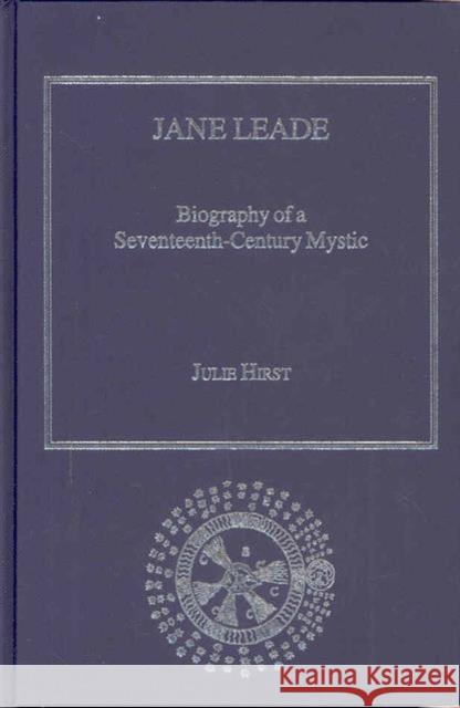 Jane Leade: Biography of a Seventeenth-Century Mystic Hirst, Julie 9780754651277