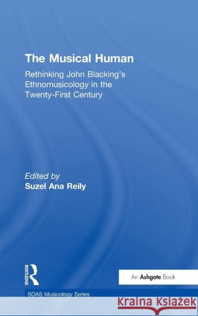 The Musical Human: Rethinking John Blacking's Ethnomusicology in the Twenty-First Century Reily, Suzel Ana 9780754651383 Ashgate Publishing Limited