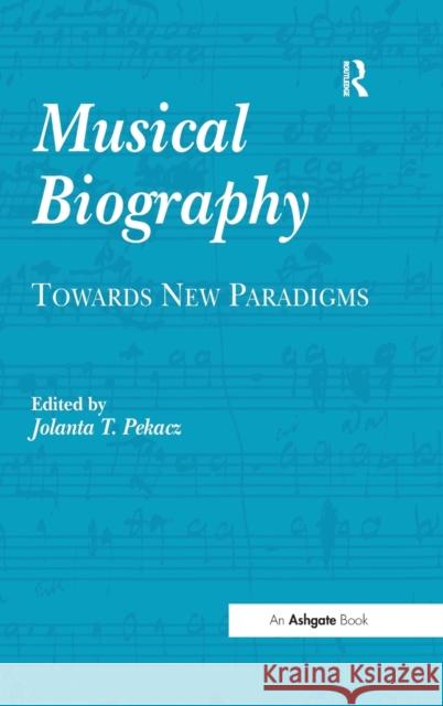 Musical Biography: Towards New Paradigms Pekacz, Jolanta T. 9780754651512