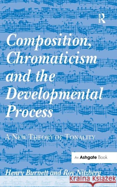 Composition, Chromaticism and the Developmental Process: A New Theory of Tonality Burnett, Henry 9780754651628 Ashgate Publishing Limited
