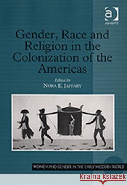 Gender, Race and Religion in the Colonization of the Americas Nora E. Jaffary   9780754651895