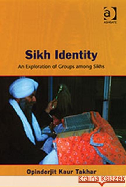Sikh Identity: An Exploration of Groups Among Sikhs Takhar, Opinderjit Kaur 9780754652021 Ashgate Publishing