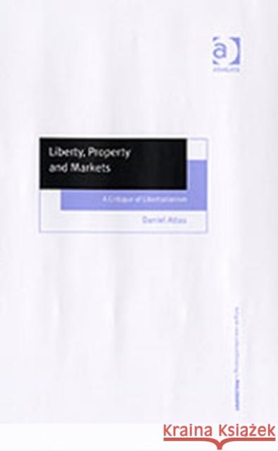 Liberty, Property and Markets: A Critique of Libertarianism Attas, Daniel 9780754652588