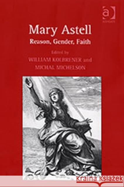 Mary Astell: Reason, Gender, Faith Kolbrener, William 9780754652649