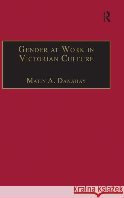 Gender at Work in Victorian Culture: Literature, Art and Masculinity Danahay, Martin A. 9780754652922 Ashgate Publishing Limited