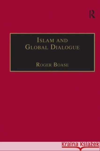 Islam and Global Dialogue: Religious Pluralism and the Pursuit of Peace Boase, Roger 9780754653073