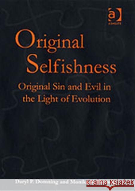 Original Selfishness: Original Sin and Evil in the Light of Evolution Domning, Daryl P. 9780754653158