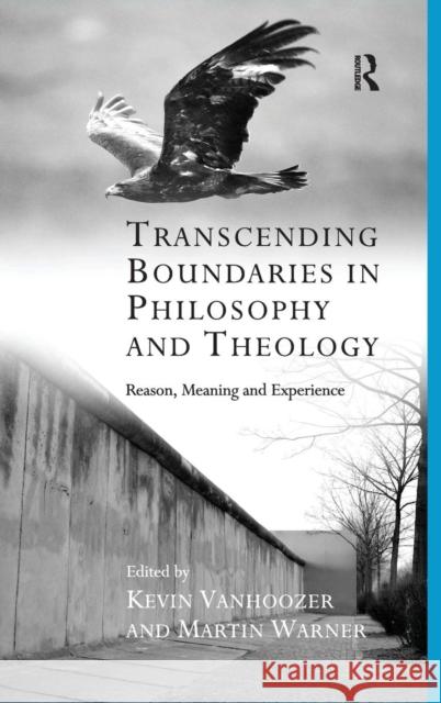 Transcending Boundaries in Philosophy and Theology: Reason, Meaning and Experience Vanhoozer, Kevin 9780754653189