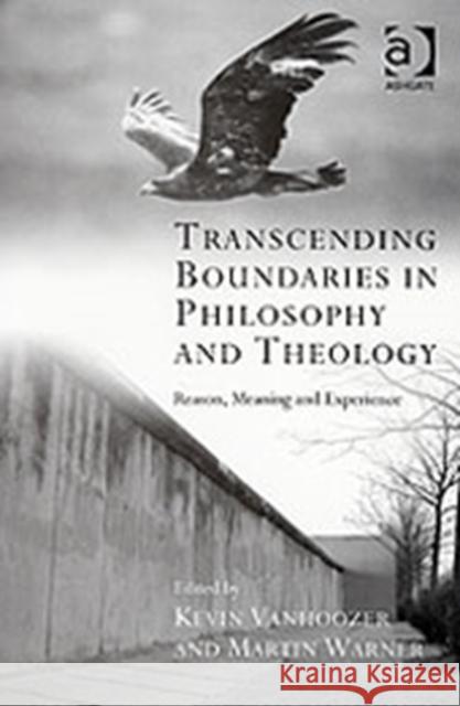 Transcending Boundaries in Philosophy and Theology: Reason, Meaning and Experience Vanhoozer, Kevin 9780754653240