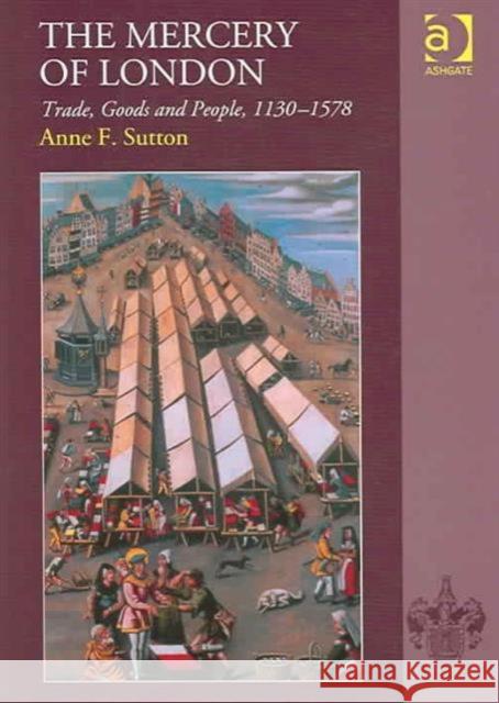 The Mercery of London: Trade, Goods and People, 1130-1578 Sutton, Anne F. 9780754653318