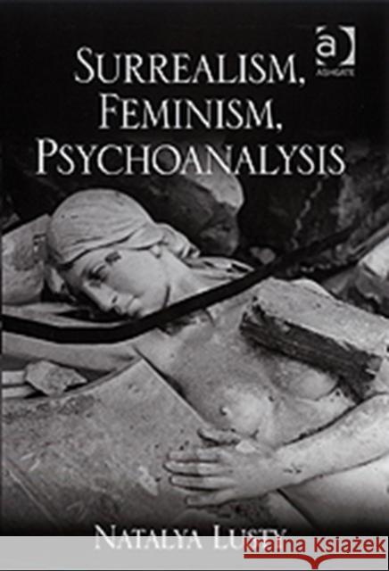 Surrealism, Feminism, Psychoanalysis Natalya Lusty 9780754653363 ASHGATE PUBLISHING