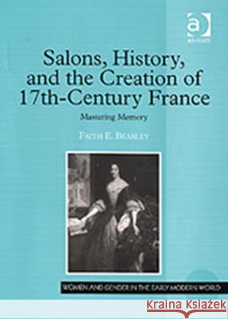 Salons, History, and the Creation of Seventeenth-Century France: Mastering Memory Beasley, Faith E. 9780754653547 Ashgate Publishing Limited
