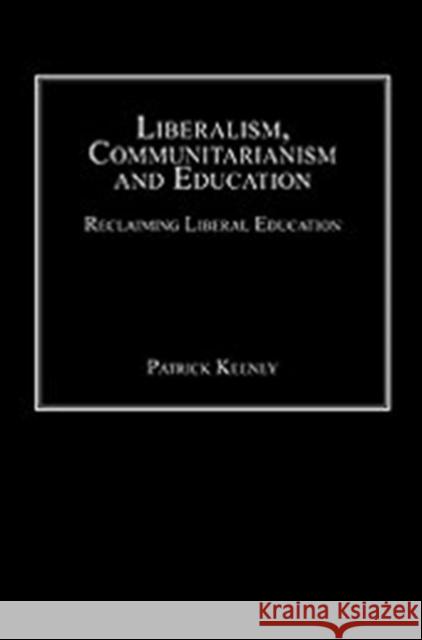 Liberalism, Communitarianism and Education: Reclaiming Liberal Education Keeney, Patrick 9780754653974