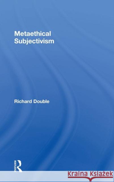 Metaethical Subjectivism Richard Double   9780754654179