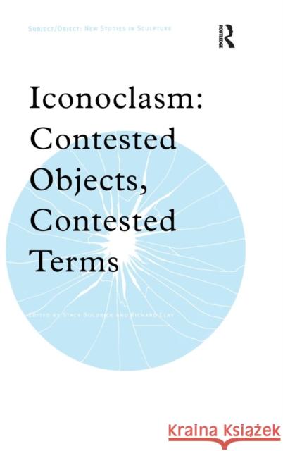 Iconoclasm: Contested Objects, Contested Terms Boldrick, Stacy 9780754654216