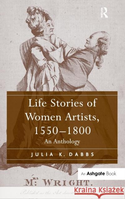 Life Stories of Women Artists, 1550-1800: An Anthology Dabbs, Julia K. 9780754654315 Ashgate Publishing Limited