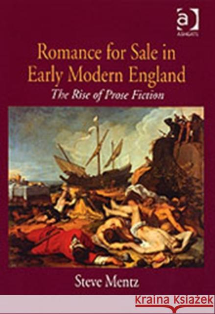 Romance for Sale in Early Modern England: The Rise of Prose Fiction Mentz, Steve 9780754654698