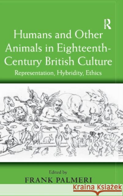 Humans and Other Animals in Eighteenth-Century British Culture : Representation, Hybridity, Ethics  9780754654759 Ashgate Publishing Limited