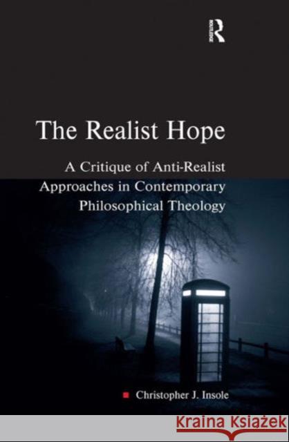 The Realist Hope: A Critique of Anti-Realist Approaches in Contemporary Philosophical Theology Insole, Christopher J. 9780754654872