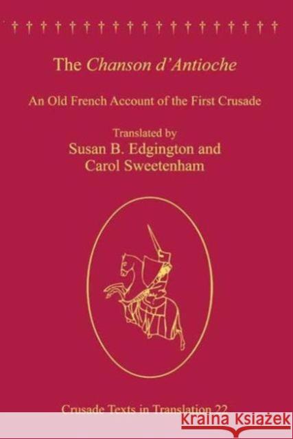 The Chanson d'Antioche: An Old French Account of the First Crusade Sweetenham, Carol 9780754654896 Ashgate Publishing Limited