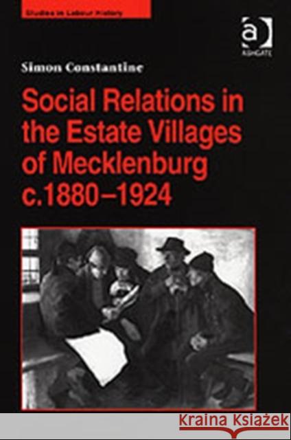 Social Relations in the Estate Villages of Mecklenburg C.1880-1924 Constantine, Simon 9780754655039 Taylor and Francis