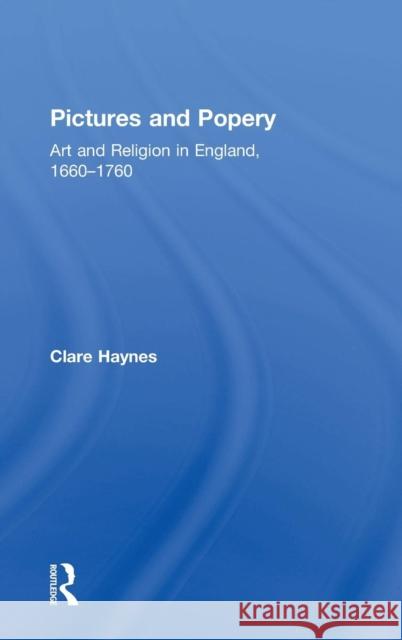 Pictures and Popery: Art and Religion in England, 1660-1760 Haynes, Clare 9780754655060