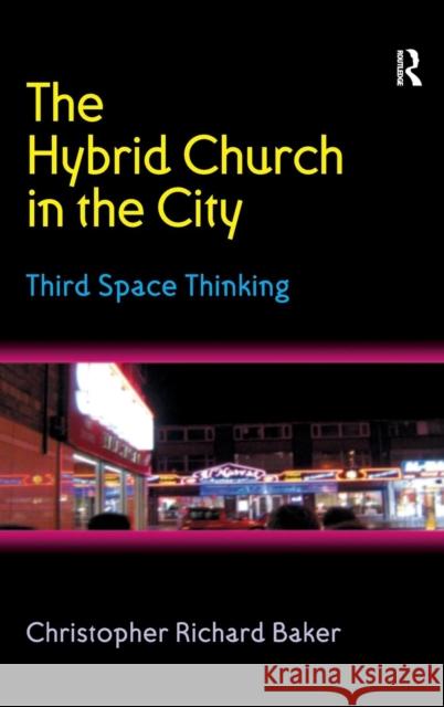 The Hybrid Church in the City: Third Space Thinking Chris Baker   9780754655138 Ashgate Publishing Limited