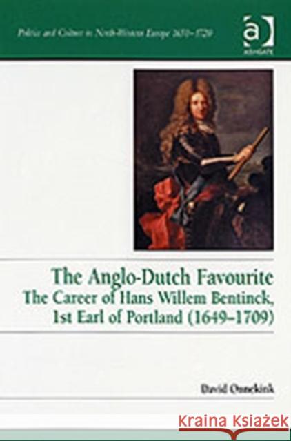 The Anglo-Dutch Favourite: The Career of Hans Willem Bentinck, 1st Earl of Portland (1649-1709) Onnekink, David 9780754655459