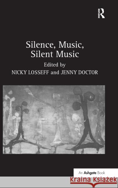 Silence, Music, Silent Music  9780754655596 ASHGATE PUBLISHING GROUP