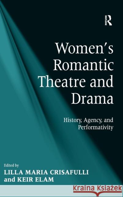 Women's Romantic Theatre and Drama: History, Agency, and Performativity Elam, Keir 9780754655770