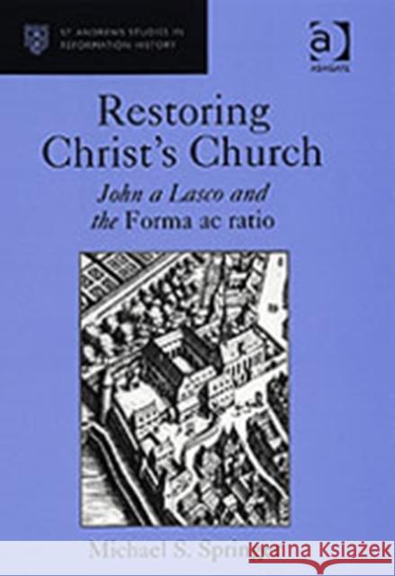 Restoring Christ's Church: John a Lasco and the Forma AC Ratio Springer, Michael S. 9780754656012