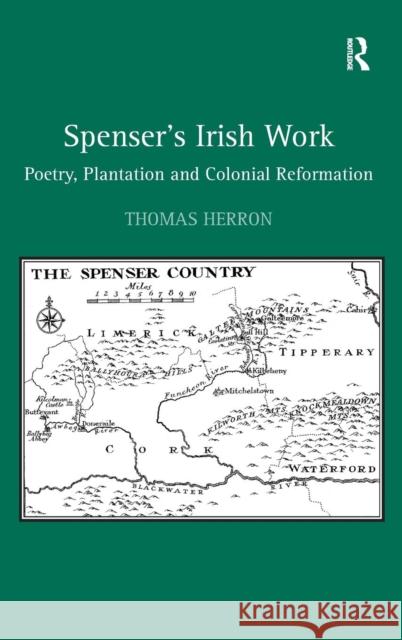 Spenser's Irish Work: Poetry, Plantation and Colonial Reformation Thomas Herron   9780754656029 Ashgate Publishing Limited