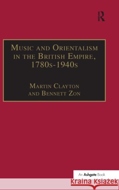 Music and Orientalism in the British Empire, 1780s-1940s: Portrayal of the East Zon, Bennett 9780754656043 Ashgate Publishing Limited
