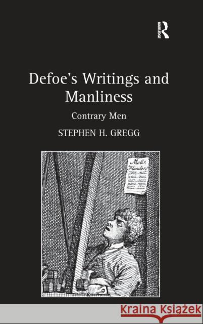 Defoe's Writings and Manliness: Contrary Men Gregg, Stephen H. 9780754656050