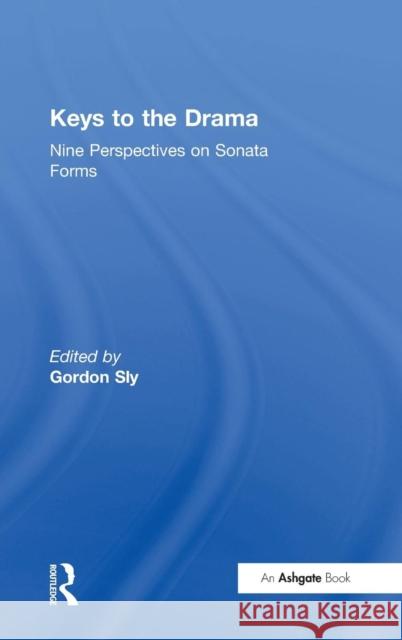 Keys to the Drama: Nine Perspectives on Sonata Forms Sly, Gordon 9780754656067 Ashgate Publishing Limited