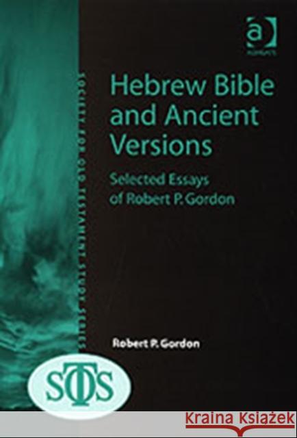 Hebrew Bible and Ancient Versions: Selected Essays of Robert P. Gordon Gordon, Robert P. 9780754656173