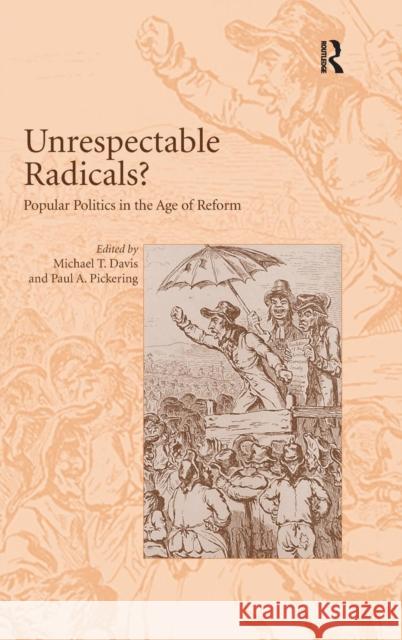 Unrespectable Radicals?: Popular Politics in the Age of Reform Davis, Michael T. 9780754656197