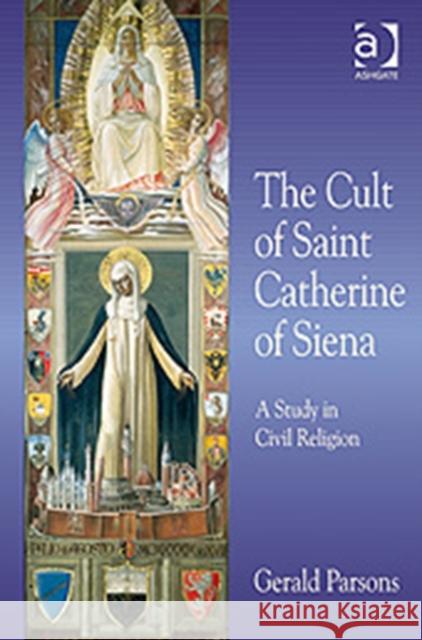 The Cult of Saint Catherine of Siena: A Study in Civil Religion Parsons, Gerald 9780754656456 ASHGATE PUBLISHING GROUP