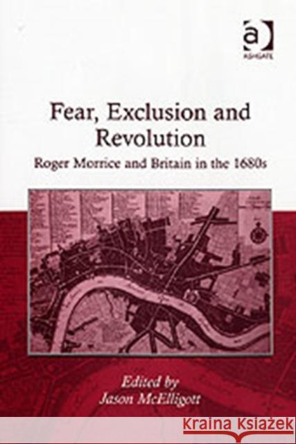 Fear, Exclusion and Revolution: Roger Morrice and Britain in the 1680s McElligott, Jason 9780754656821