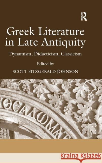 Greek Literature in Late Antiquity: Dynamism, Didacticism, Classicism Johnson, Scott Fitzgerald 9780754656838 Ashgate Publishing Limited