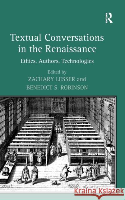 Textual Conversations in the Renaissance: Ethics, Authors, Technologies Zachary Lesser Benedict Robinson  9780754656852 Ashgate Publishing Limited